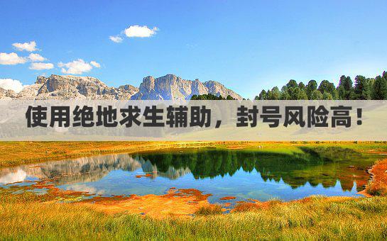绝地求生辅助封号吗